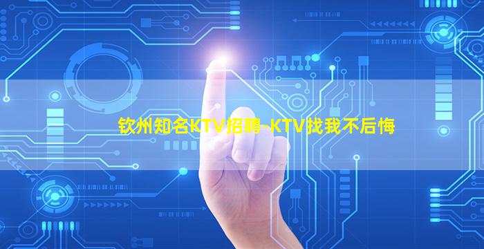钦州知名KTV招聘-KTV找我不后悔